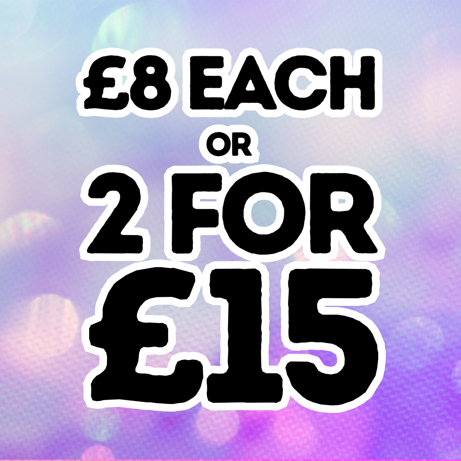 £8 Each or 2 for £15